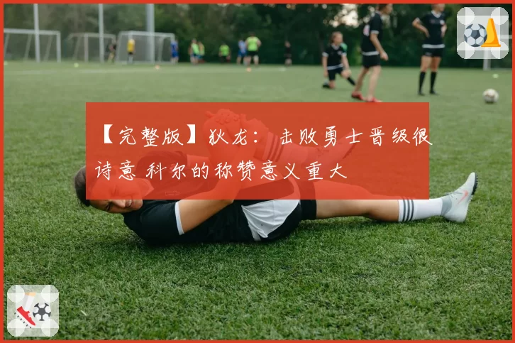 【完整版】狄龙：击败勇士晋级很诗意 科尔的称赞意义重大