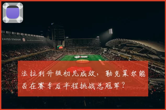 法拉利升级初见成效,勒克莱尔能否在赛季后半程挑战总冠军?